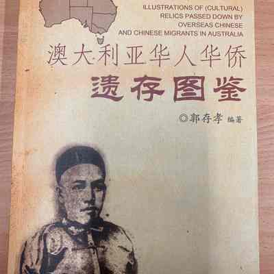Illustrations of (Cultural) relics passed down by overseas Chinese and Chinese migrants in Australia / Aodaliya hua ren hua qiao yi cun tu jian =​ Illustrations of (Cultural) relics passed down by overseas Chinese and Chinese migrants in Australia /​ Guo Cunxiao bian zhu. = 澳大利亚华人华侨遗存图鉴 / 郭存孝编著. = 澳大利亞華人華僑遺存圖鑑/ 郭存孝編著.