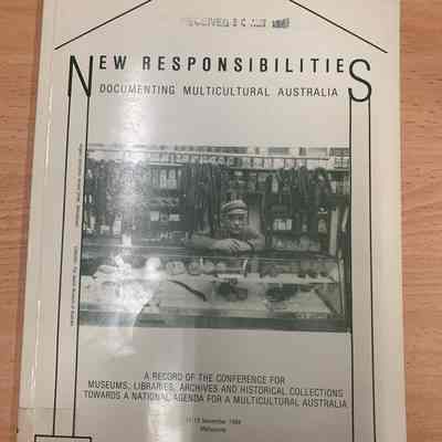 New responsibilities: documenting multicultural Australia: a record of the conference for museums, libraries, archives and historical collections: towards a national agenda for a multicultural Australia, 11-13 November 1988, Melbourne