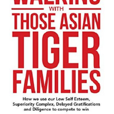 Walking with Those Asian Tiger Families: How We Use Our Low Self Esteem, Superiority Complex, Delayed Gratifications and Diligence to Compete to Wi