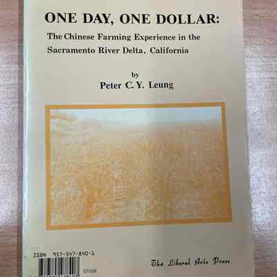 One day, one dollar : the Chinese farming experience in the Sacramento River Delta, California = 美国华工田园生涯 = 美國華工田園生涯