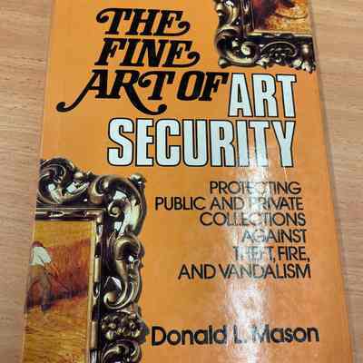 The fine art of art security : protecting public and private collections against theft, fire, and vandalism