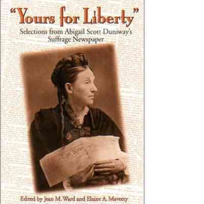 "Yours for Liberty": Selections from Abigail Scott Duniway's Suffrage Newspaper.