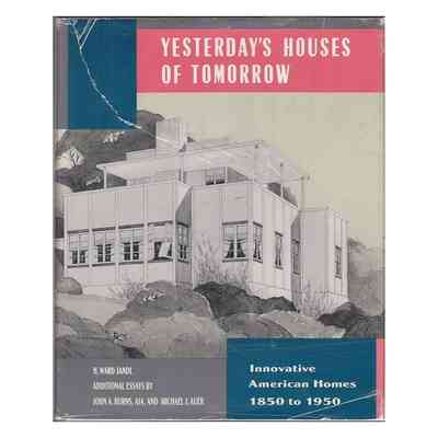 Yesterday's Houses of Tomorrow: Innovative American Homes 1850 to 1950