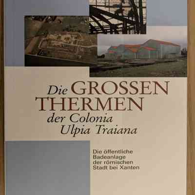 Die Grossen Thermen der Colonia Ulpia Traiana (The Great Baths of Colonia Ulpia Traiana)