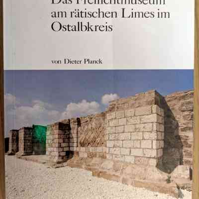 Das Freilichtmuseum am rätischen Limes im Ostalbkries (The Open-Air Museum of the Rhaetian Limes in the Ostalb district)