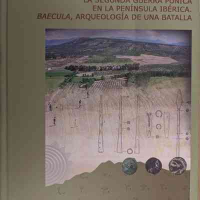 La Segunda Guerra Púnica en la Península Ibérica, Baecula, Arqueología de una Batalla (The Second Punic War in the Iberian Peninsula, Baecula, Archaeology of a Battle)