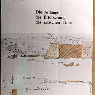 Die Anfänge der Erforschung das rätischen Limes (The Beginnings of Research into the Rhaetian Limes)