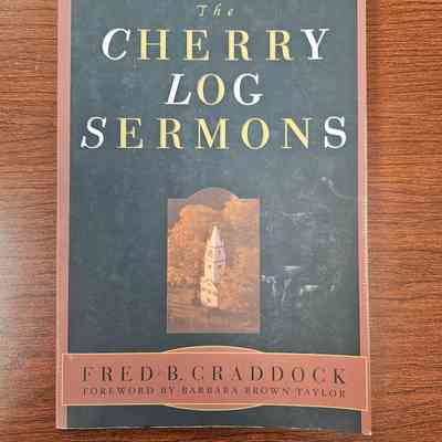 The Cherry Log Sermons by Fred B. Craddock Foreword by Barbara Brown Taylor