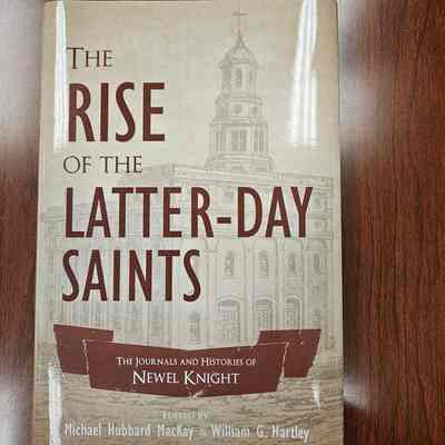 The Rise of the Latter-day Saints: The Journals and Histories of Newel Knight Edited by Michael Hubbard Mackay and William G. Hartley