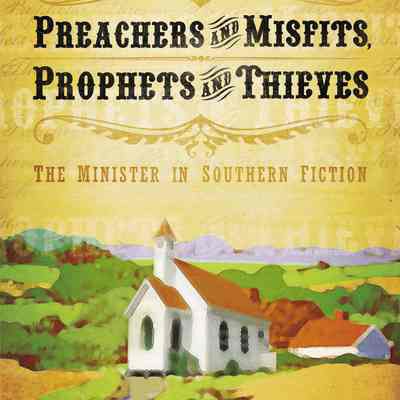 Preachers and Misfits, Prophets and Thieves the Minister in Southern Fiction by G. Lee Ramsey, Jr.