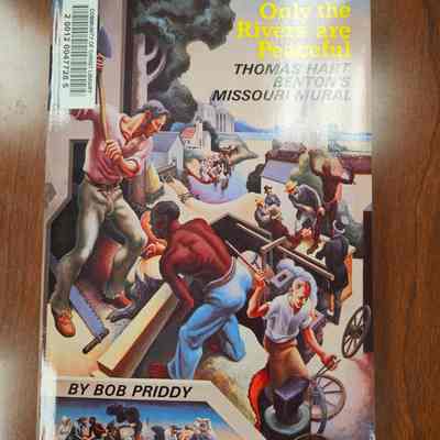 Only the Rivers are Peaceful: Thomas Hart Benton's Missouri Mural by Bob Priddy