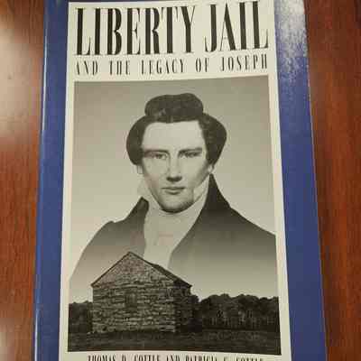 Liberty Jail and the Legacy of Joseph by Thomas D. Cottle and Patricia C. Cottle
