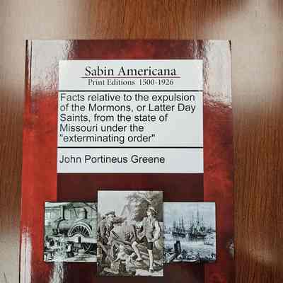 Facts Relative to the Expulsion of the Mormons, or Latter Day Saints, from the State of Missouri Under the "Exterminating Order" by John Portineus Greene