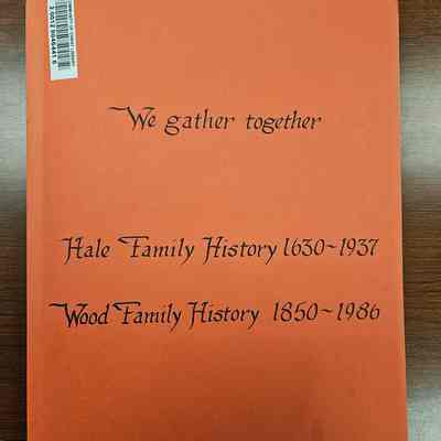 We Gather Together Hale Family History 1630-1937 Wood Family History 1850-1986