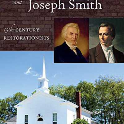 Alexander Campbell and Joseph Smith 19th Century Restorationists