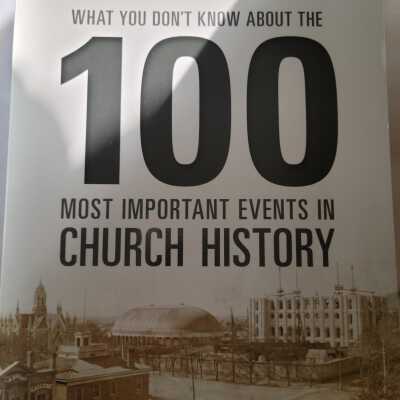 What You Don't Know About the 100 Most Important Events in Church History
