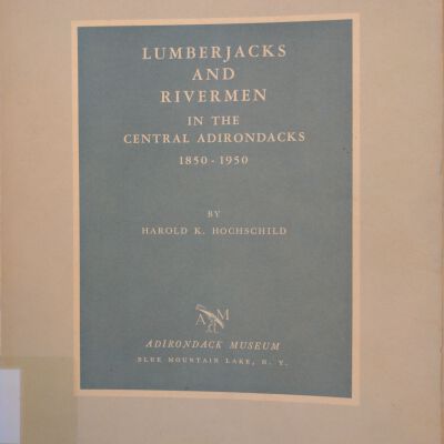 Lumberjacks and Rivermen In the Central Adirondacks 1850-1950