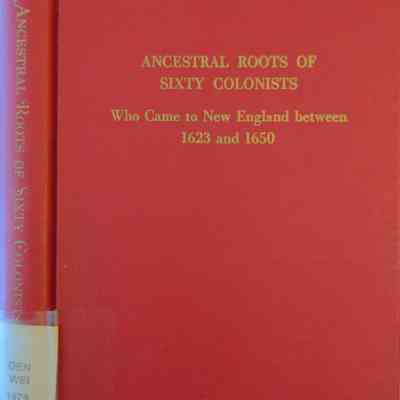 Ancestral Roots Of Sixty Colonists Who Came To New England Between 1623 and 1650