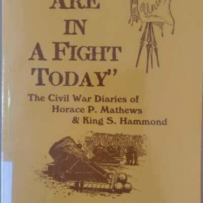We're in a fight today: The Civil War Diaries Of Horace P. Mathews and King S. Hammond