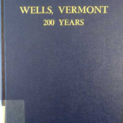 Wells, Vermont: A History Of the Town of Wells, Vermont, From Its Settlement, With Family and Biographical Sketches and Incidents