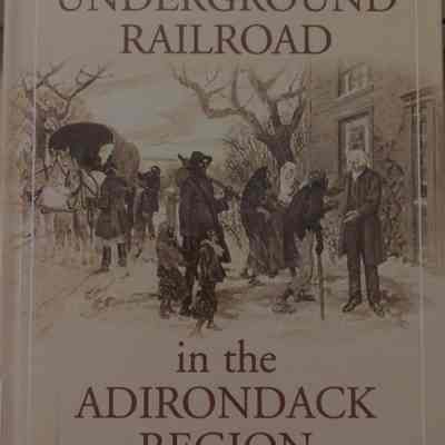 The Underground Railroad in the Adirondack Region by Tom Calarco