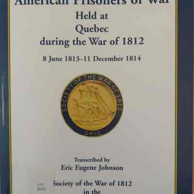 American Prisoners of War Held at Quebec During the War of 1812: 8 June 1813--11 December 1814
