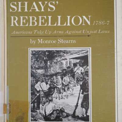 Shays' Rebellion: 1786-7: Americans Take Up Arms Against Unjust Laws.