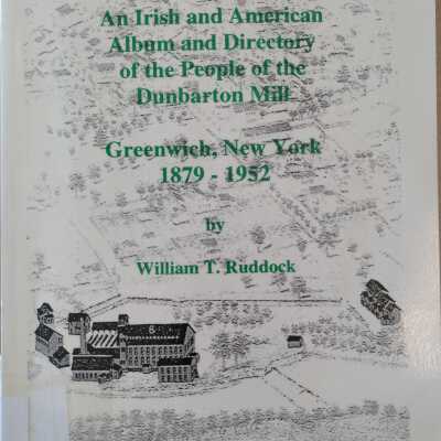 Linen Threads and Broom Twines: Vol.1 - The Album: An Irish and American Album and Directory of the People of the Dunbarton Mill, Greenwich NY 1879-1952