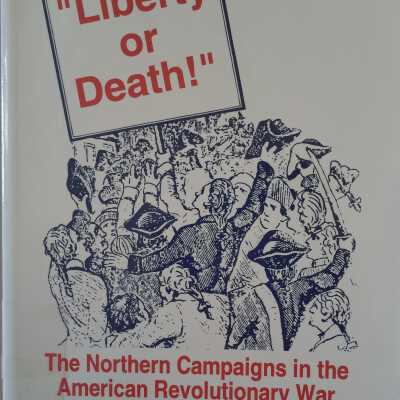 "Liberty Or Death!" The Northern Campaigns In the American Revolutionary War