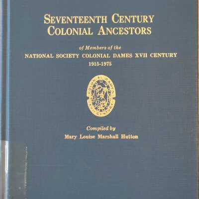 Seventeenth Century Colonial Ancestors Of Members Of the National Society Colonial Dames XVII Century 1915-1975