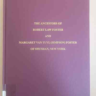 The Ancestors of Robert Law Foster and Margaret Van Tuyl (Simpson) Foster of Shushan, NY