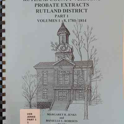 Rutland County Vermont Probate Extracts; Rutland District, Part 1, Volumes 1-8, 1781-1814