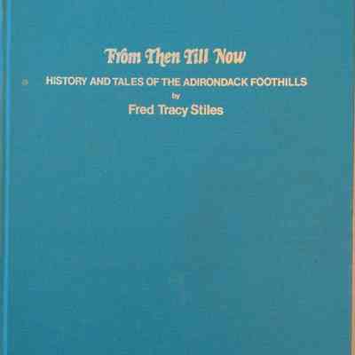 From Then Till Now History and Tales of the Adirondack Foothills