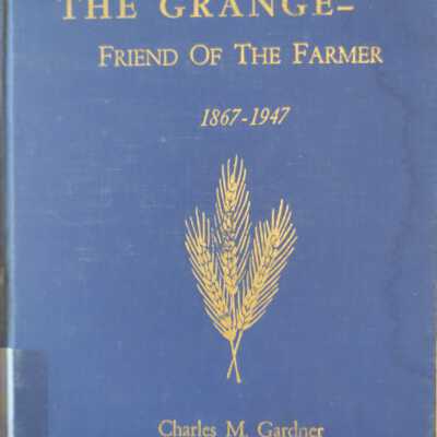 The Grange - Friend of the Farmer 1867 - 1947