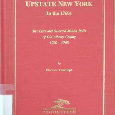 Upstate New York In the 1760's: Tax Lists and Selected Militia Rolls Of Old Albany County 1760-1768