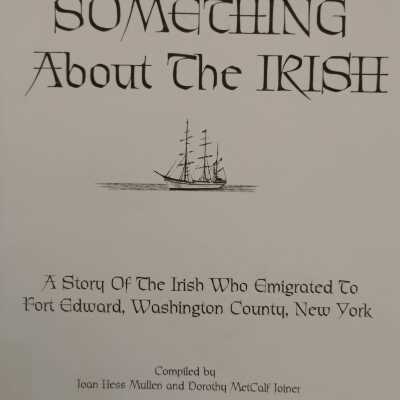 Something About the Irish: A Story Of the Irish Who Emigrated To Fort Edward, Washington County, New York