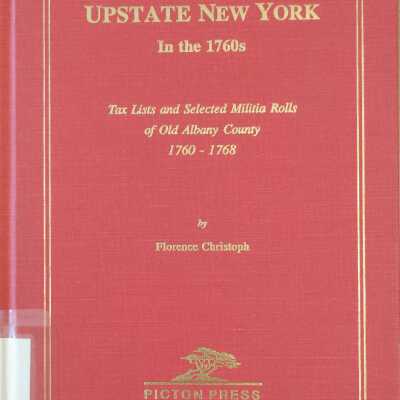 Upstate New York In the 1760's; Tax Lists and Selected Militia Rolls Of Old Albany County 1760-1768