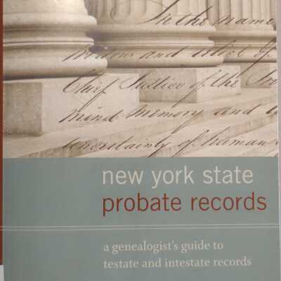 New York State Probate Records: A Genealogist's Guide to Testate and Intestate Records