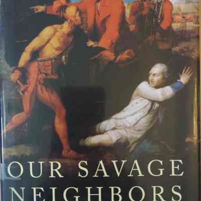 Our Savage Neighbors: How Indian War Transformed Early America