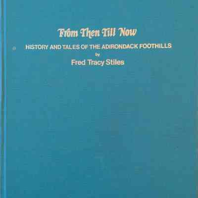From Then Till Now History and Tales of the Adirondack Foothills