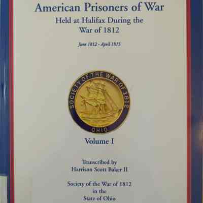 American Prisoners Of War Held At Halifax during the War of 1812 Vol. I (A-M)
