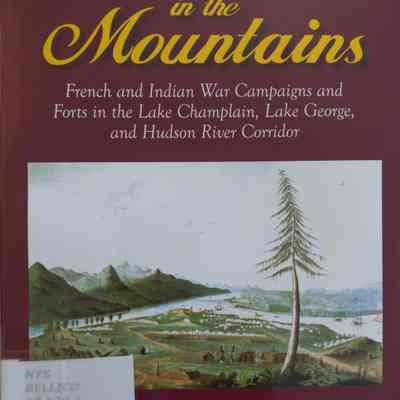 Empires in the Mountains: French and Indian War Campaigns and Forts in the Lake Champlain, Lake George, and Hudson River Corridor