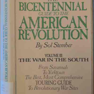 Bicentennial Guide To the American Revolution: Volume III - The War In the South From Savannah To Yorktown - The Best, Most Comprehensive Touring Guide To Revolutionary War Sites