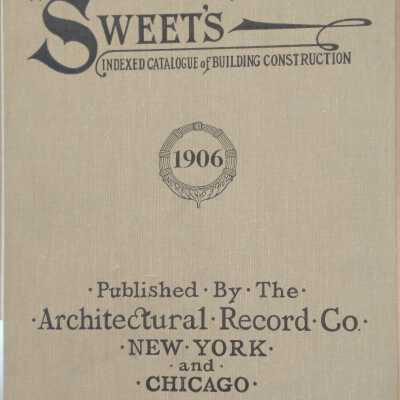 "Sweet's" Indexed Catalogue of Building Construction For the Year 1906