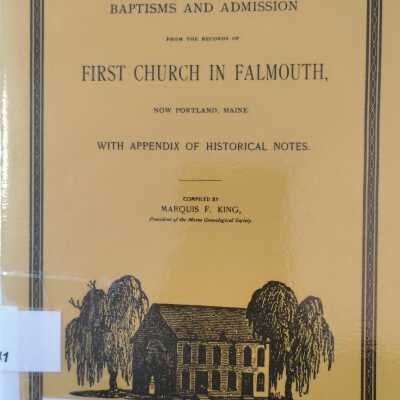Baptisms and Admission From the Records Of First Church In Falmouth, Now Portland, Maine, With Appendix Of Historical Notes