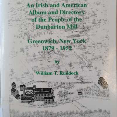 Linen Threads and Broom Twines: An Irish and American Album and Directory Of the People Of the Dunbarton Mill, Greenwich NY 1879-1952. Vol. 2, The Directory.