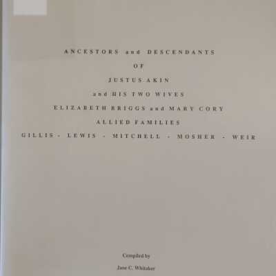 Ancestors And Descendants Of Justus Akin And His Two Wives, Elizabeth Briggs And Mary Cory; Allied Families - Gillis - Lewis - Mitchell - Mosher - Weir