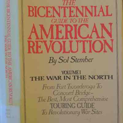 Bicentennial Guide To the American Revolution: The War In The North From Fort Ticonderoga To Concord Bridge - The Best, Most Comprehensive Touring Guide To Revolutionary War Sites Vol. I