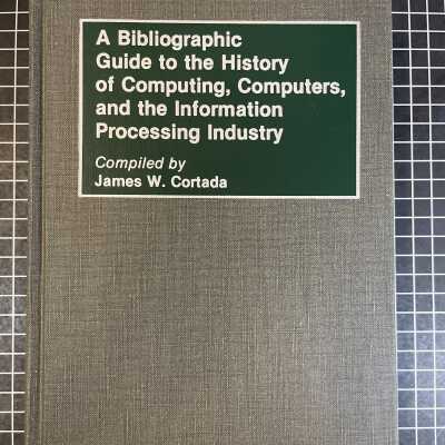 A Bibliographic Guide to the History of Computing, Computers, and the Information Processing Industry