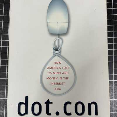 dot.con: HOW AMERICA LOST ITS MIND AND MONEY IN THE INTERNET ERA